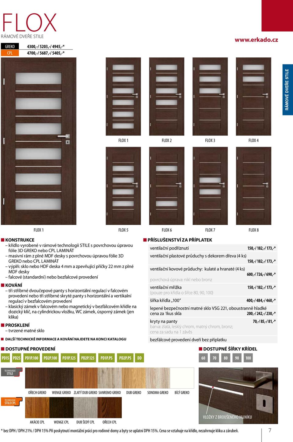 rám z plné MDF desky s povrchovou úpravou fólie 3D GREKO nebo CPL LAMINÁT výplň: sklo nebo HDF deska 4 mm a zpevňující příčky 22 mm z plné MDF desky falcové (standardní) nebo bezfalcové provedení