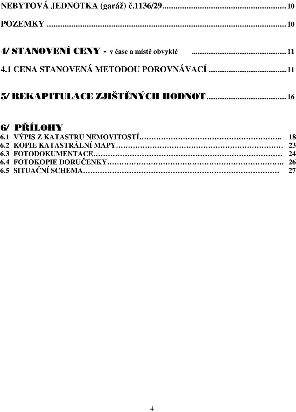 1 CENA STANOVENÁ METODOU POROVNÁVACÍ...11 5/ REKAPITULACE ZJIŠTÌNÝCH HODNOT.