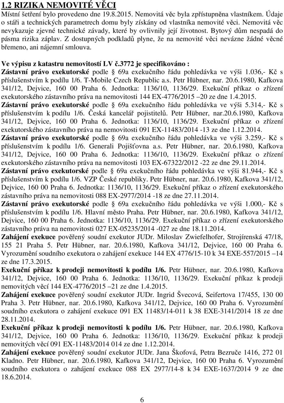 Z dostupných podkladů plyne, že na nemovité věci nevázne žádné věcné břemeno, ani nájemní smlouva. Ve výpisu z katastru nemovitostí LV č.