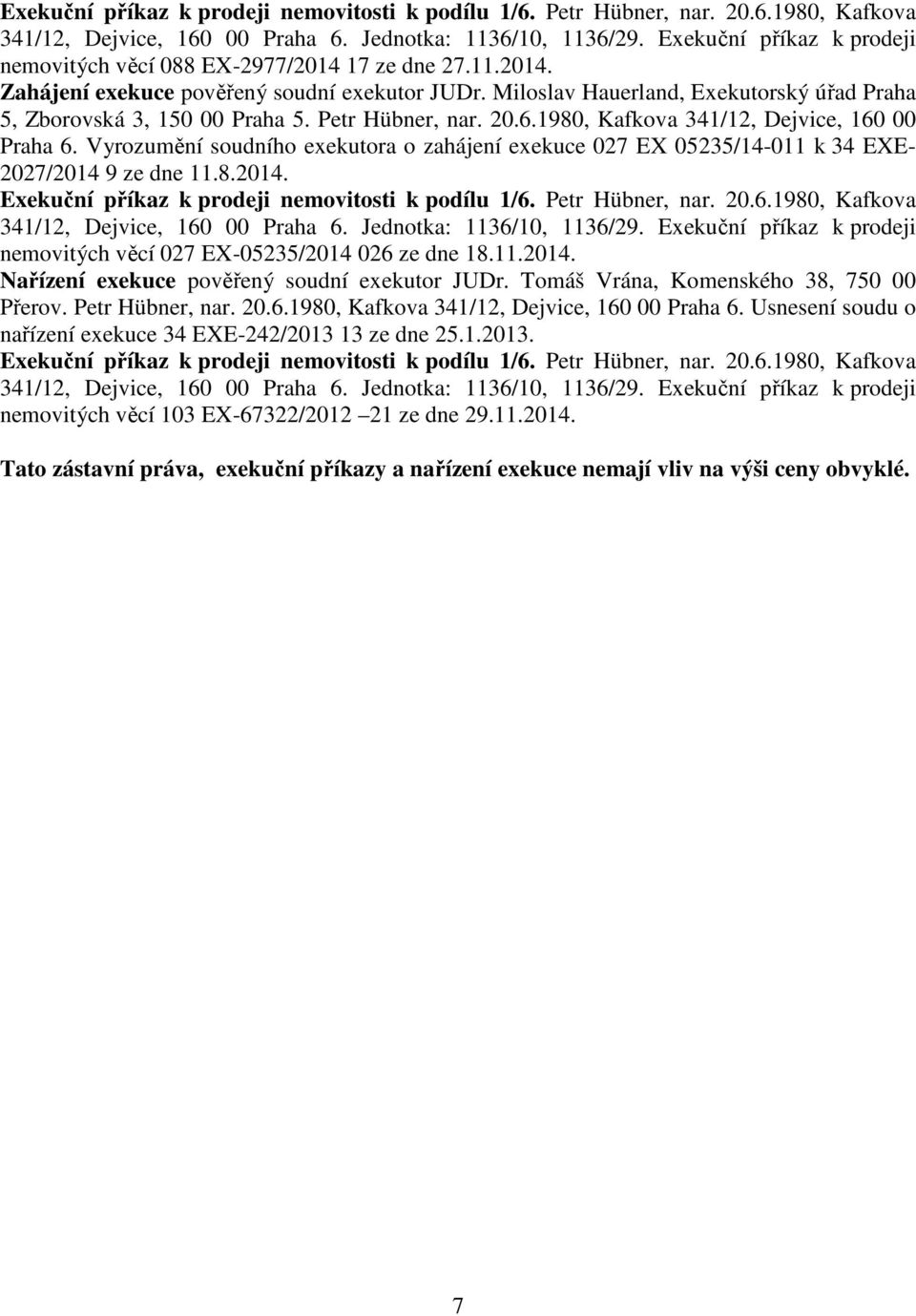 Miloslav Hauerland, Exekutorský úřad Praha 5, Zborovská 3, 150 00 Praha 5. Petr Hübner, nar. 20.6.1980, Kafkova 341/12, Dejvice, 160 00 Praha 6.