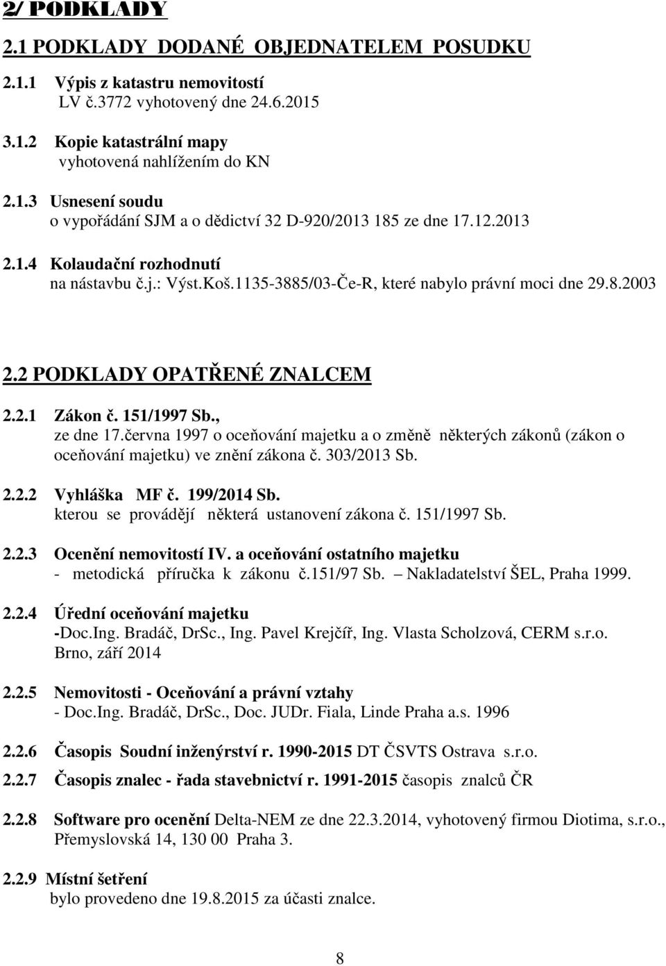 června 1997 o oceňování majetku a o změně některých zákonů (zákon o oceňování majetku) ve znění zákona č. 303/2013 Sb. 2.2.2 Vyhláška MF č. 199/2014 Sb.