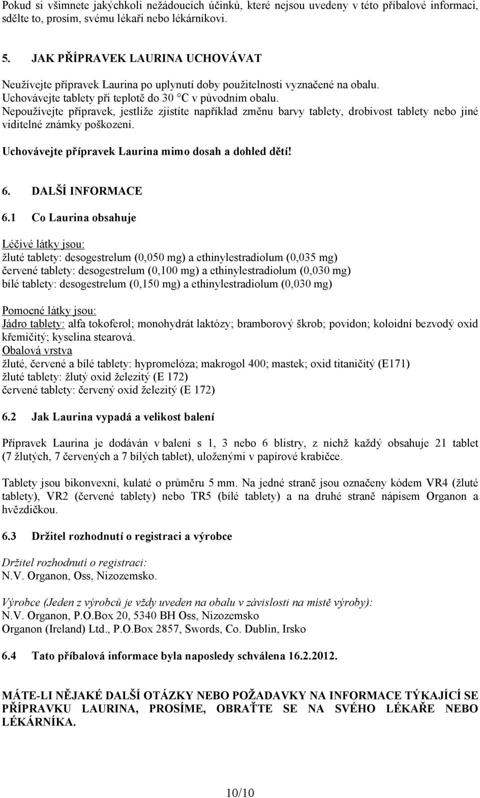 Nepoužívejte přípravek, jestliže zjistíte například změnu barvy tablety, drobivost tablety nebo jiné viditelné známky poškození. Uchovávejte přípravek Laurina mimo dosah a dohled dětí! 6.