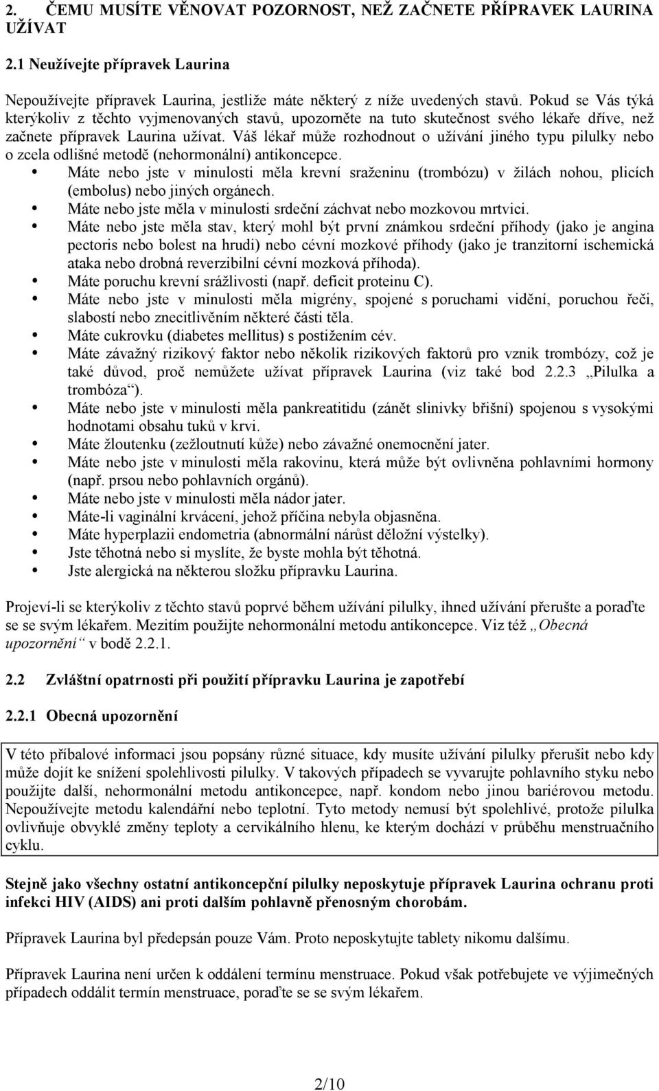 Váš lékař může rozhodnout o užívání jiného typu pilulky nebo o zcela odlišné metodě (nehormonální) antikoncepce.