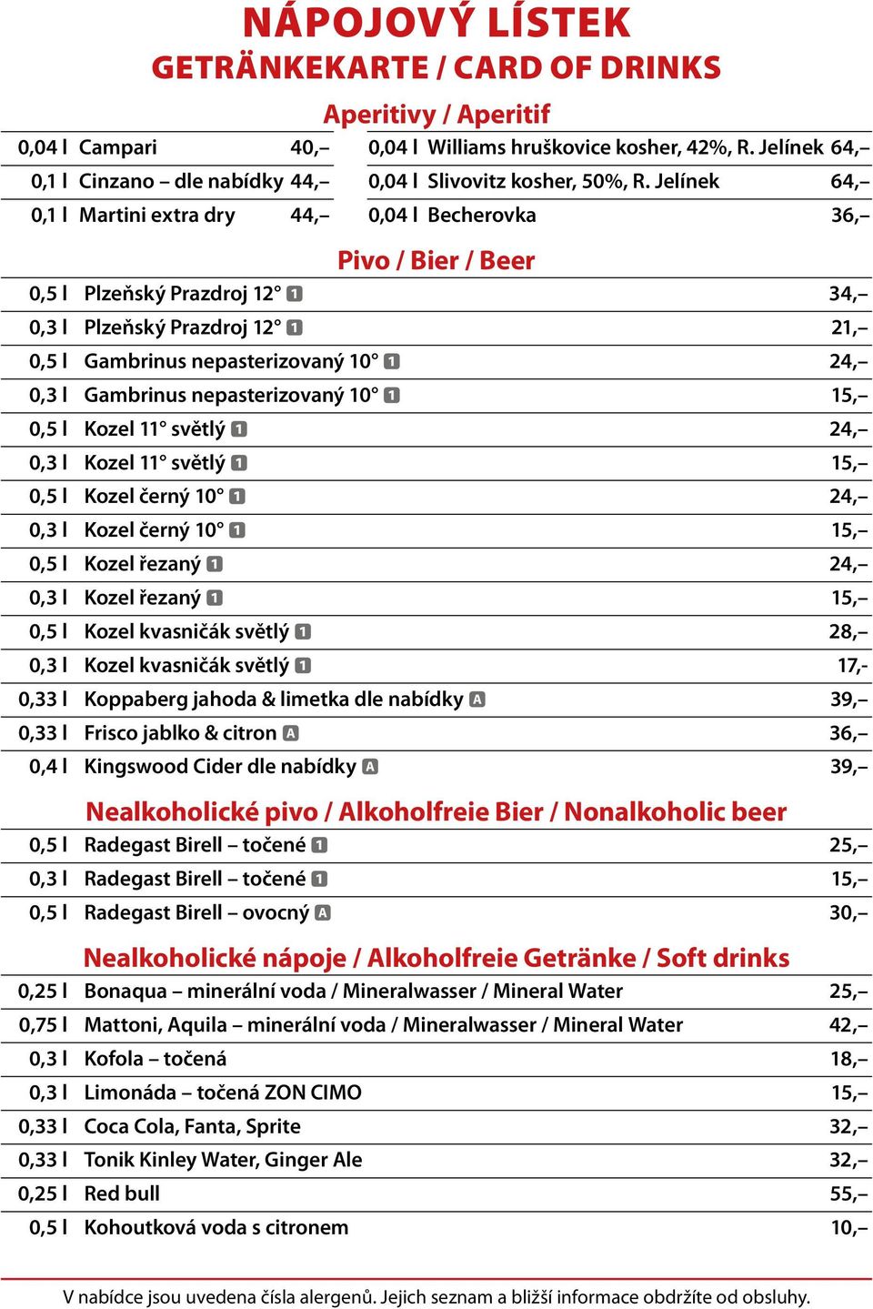 Jelínek 64, 0,1 l Martini extra dry 44, 0,04 l Becherovka 36, Pivo / Bier / Beer 0,5 l Plzeňský Prazdroj 12 1 34, 0,3 l Plzeňský Prazdroj 12 1 21, 0,5 l Gambrinus nepasterizovaný 10 1 24, 0,3 l