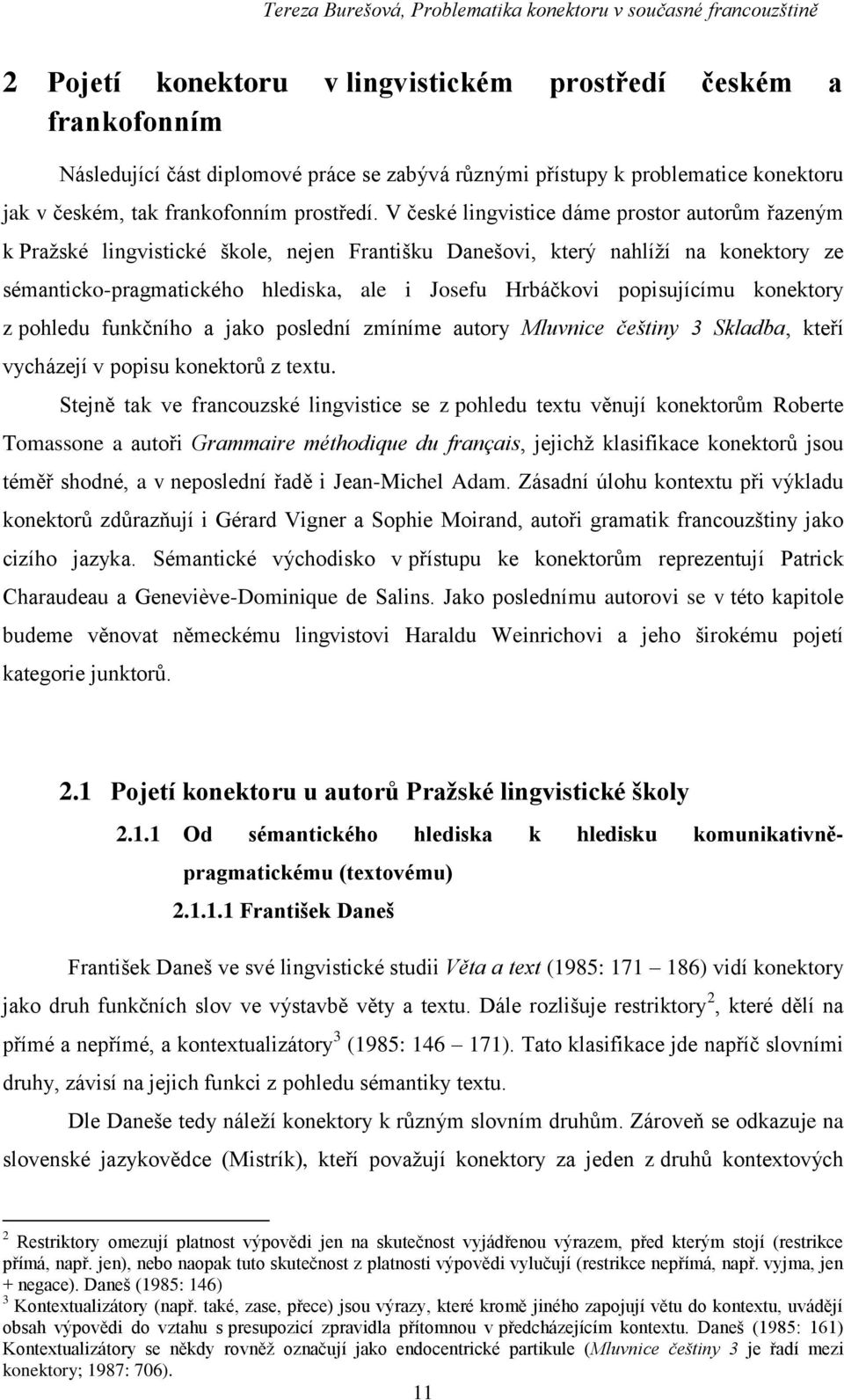 popisujícímu konektory z pohledu funkčního a jako poslední zmíníme autory Mluvnice češtiny 3 Skladba, kteří vycházejí v popisu konektorů z textu.