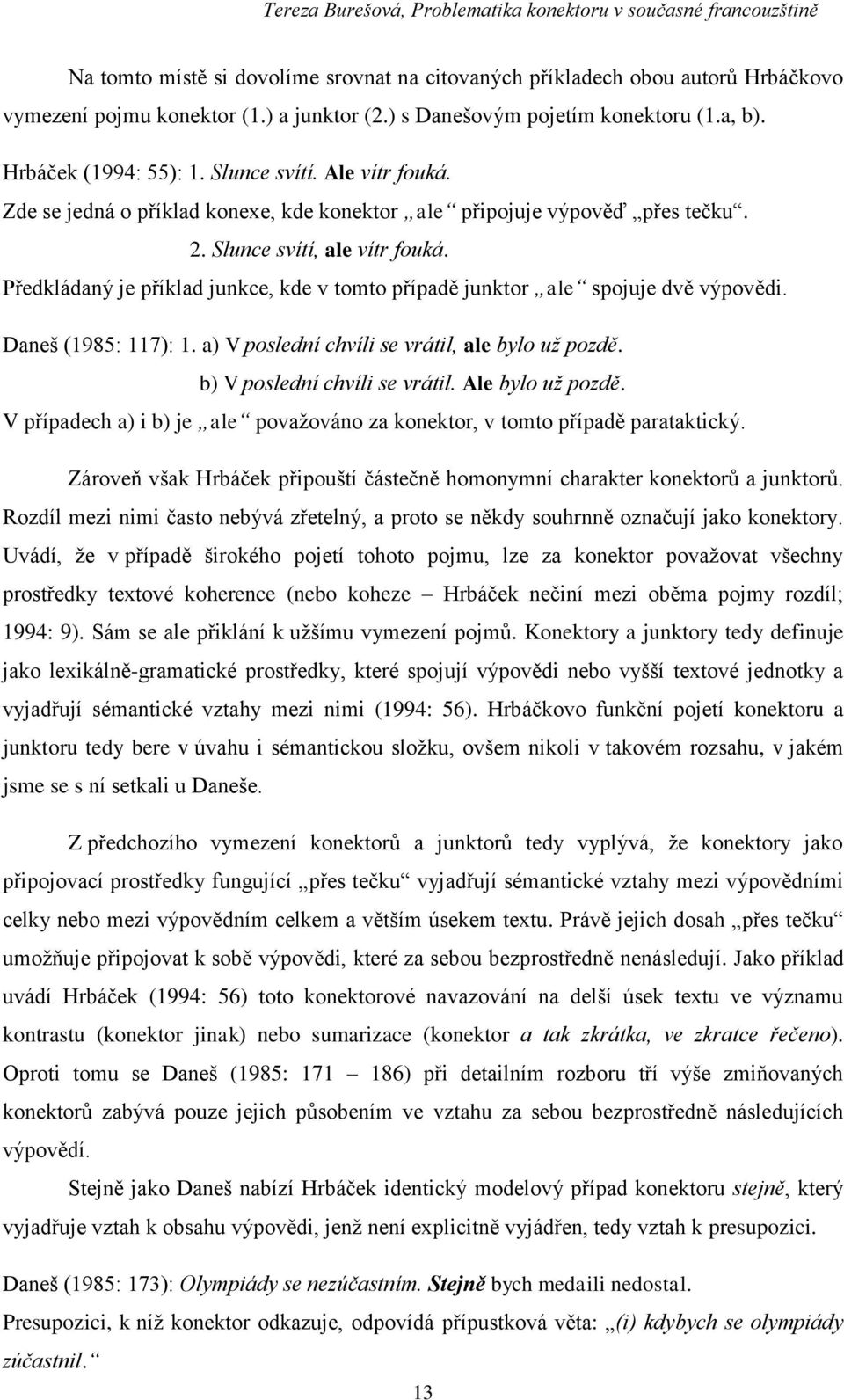 Předkládaný je příklad junkce, kde v tomto případě junktor ale spojuje dvě výpovědi. Daneš (1985: 117): 1. a) V poslední chvíli se vrátil, ale bylo už pozdě. b) V poslední chvíli se vrátil.