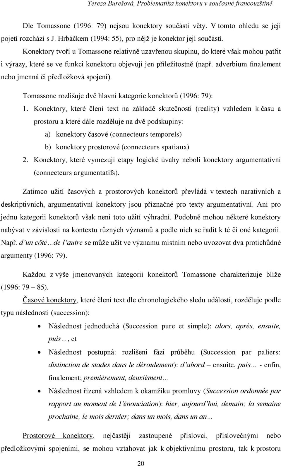 adverbium finalement nebo jmenná či předložková spojení). Tomassone rozlišuje dvě hlavní kategorie konektorů (1996: 79): 1.