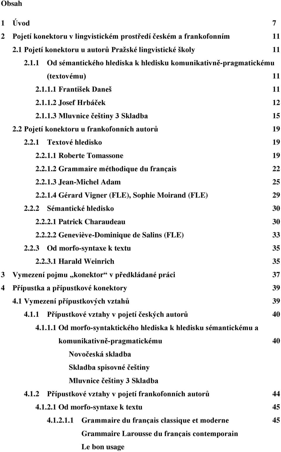 2.1.3 Jean-Michel Adam 25 2.2.1.4 Gérard Vigner (FLE), Sophie Moirand (FLE) 29 2.2.2 Sémantické hledisko 30 2.2.2.1 Patrick Charaudeau 30 2.2.2.2 Geneviève-Dominique de Salins (FLE) 33 2.2.3 Od morfo-syntaxe k textu 35 2.