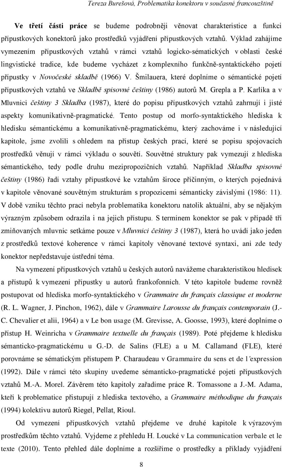 Novočeské skladbě (1966) V. Šmilauera, které doplníme o sémantické pojetí přípustkových vztahů ve Skladbě spisovné češtiny (1986) autorů M. Grepla a P.