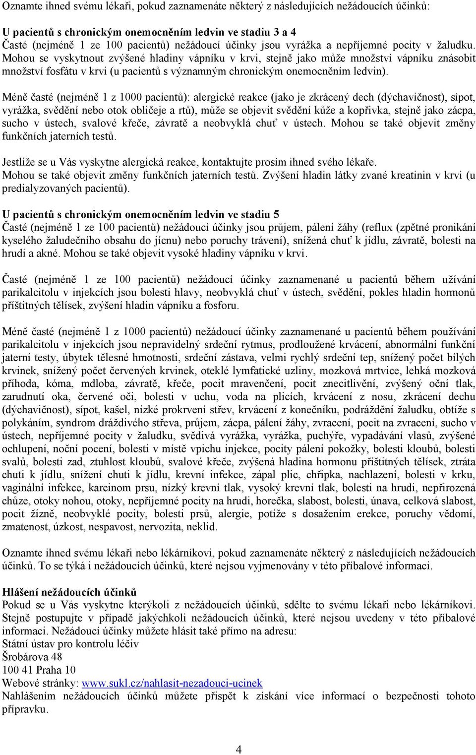 Mohou se vyskytnout zvýšené hladiny vápníku v krvi, stejně jako může množství vápníku znásobit množství fosfátu v krvi (u pacientů s významným chronickým onemocněním ledvin).