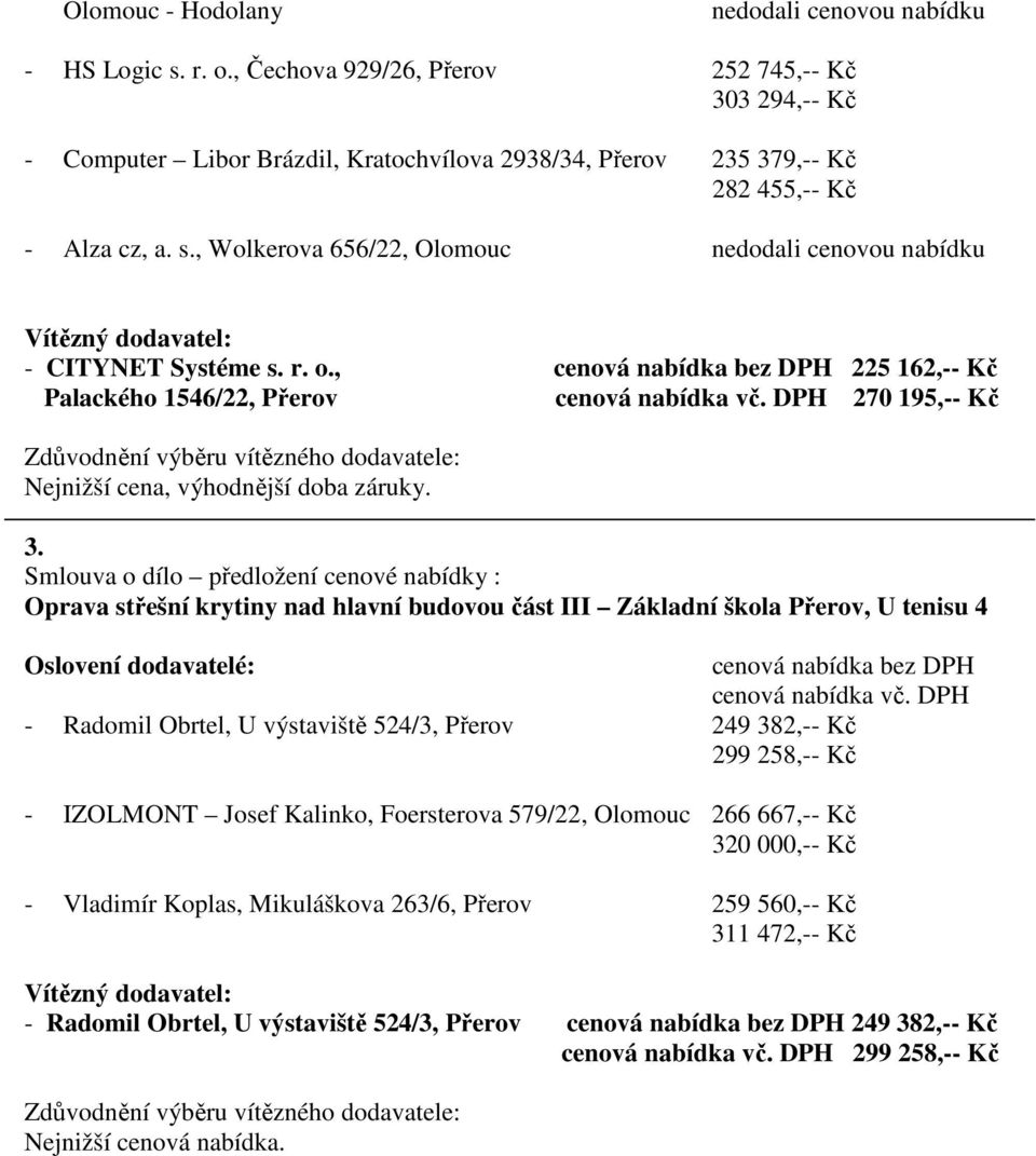 , Wolkerova 656/22, Olomouc nedodali cenovou nabídku - CITYNET Systéme s. r. o., cenová nabídka bez DPH 225 162,-- Kč Palackého 1546/22, Přerov cenová nabídka vč.