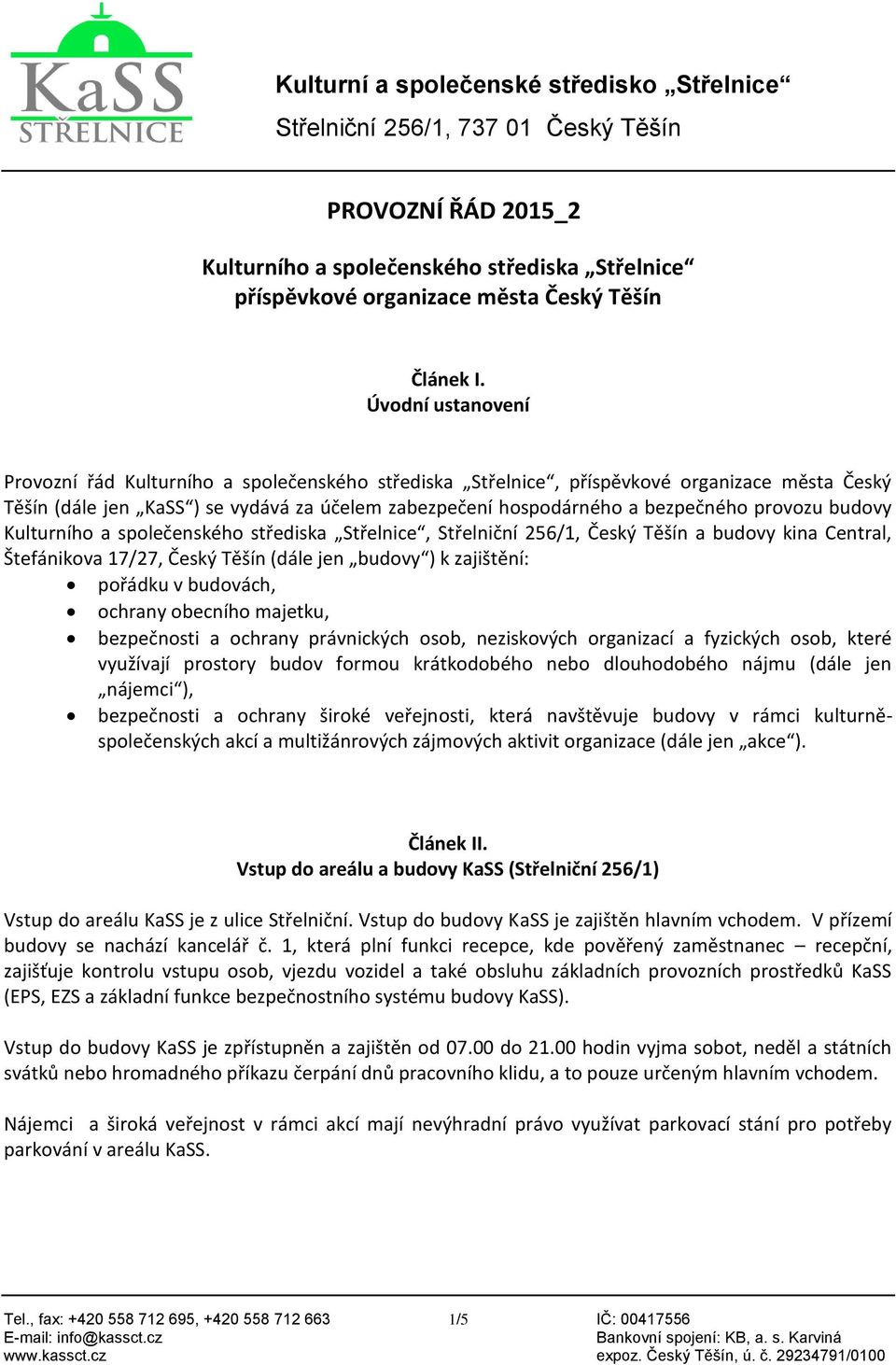 provozu budovy Kulturního a společenského střediska Střelnice, Střelniční 256/1, Český Těšín a budovy kina Central, Štefánikova 17/27, Český Těšín (dále jen budovy ) k zajištění: pořádku v budovách,