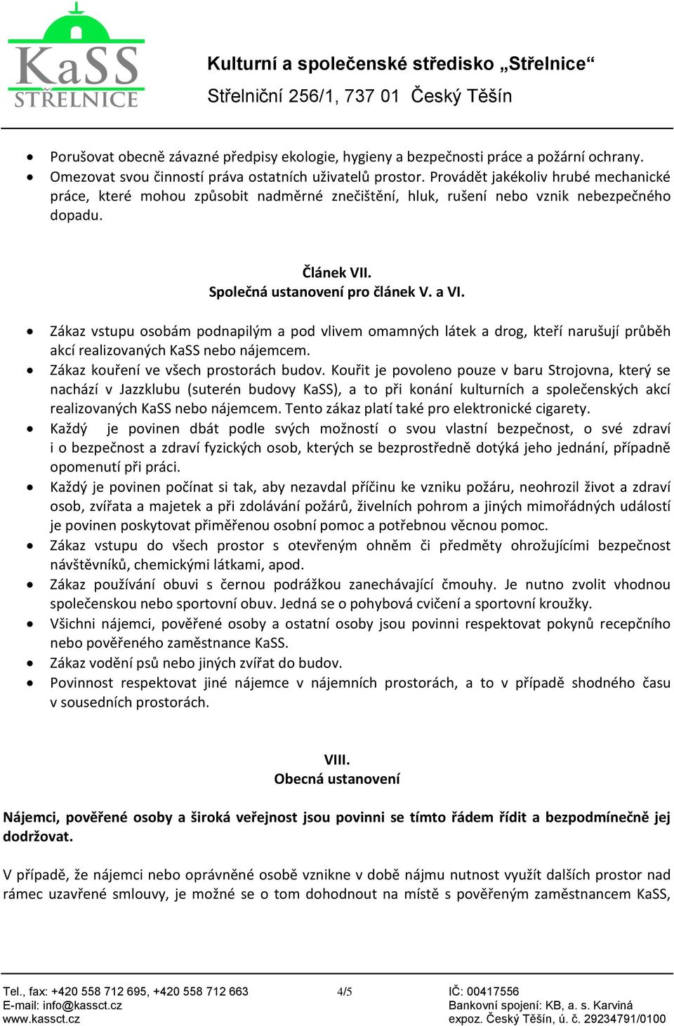 Zákaz vstupu osobám podnapilým a pod vlivem omamných látek a drog, kteří narušují průběh akcí realizovaných KaSS nebo nájemcem. Zákaz kouření ve všech prostorách budov.