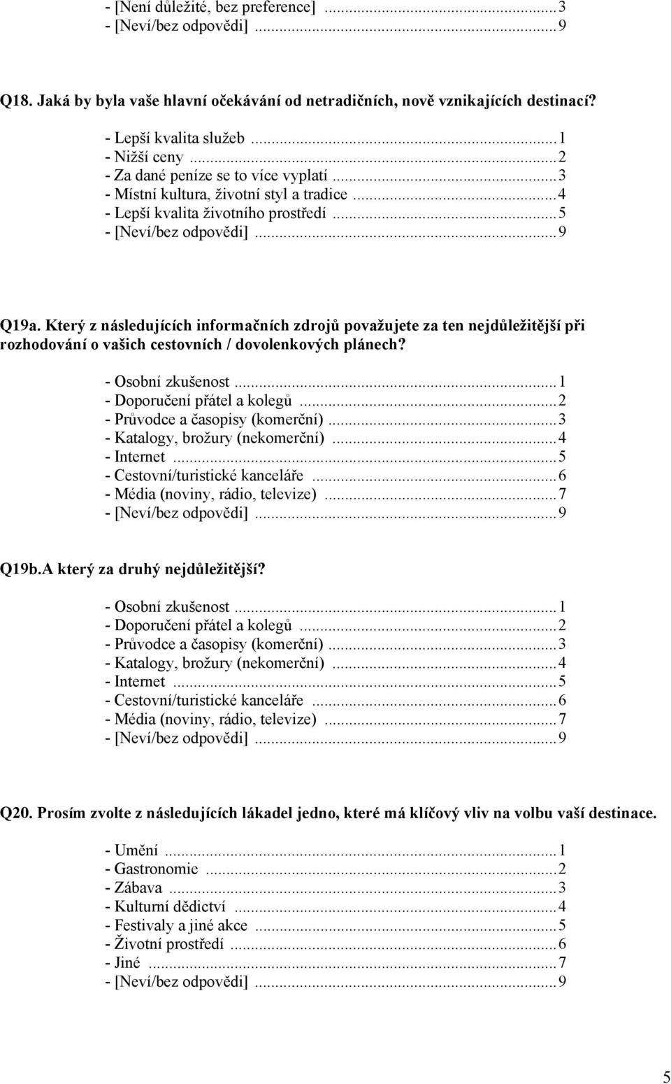 Který z následujících informačních zdrojů považujete za ten nejdůležitější při rozhodování o vašich cestovních / dovolenkových plánech? - Osobní zkušenost...1 - Doporučení přátel a kolegů.