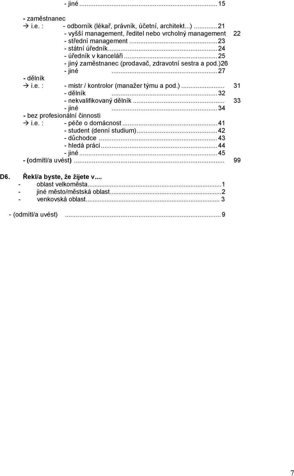 )... 31 - dělník...32 - nekvalifikovaný dělník... 33 - jiné...34 - bez profesionální činnosti i.e. : - péče o domácnost...41 - student (denní studium)...42 - důchodce.