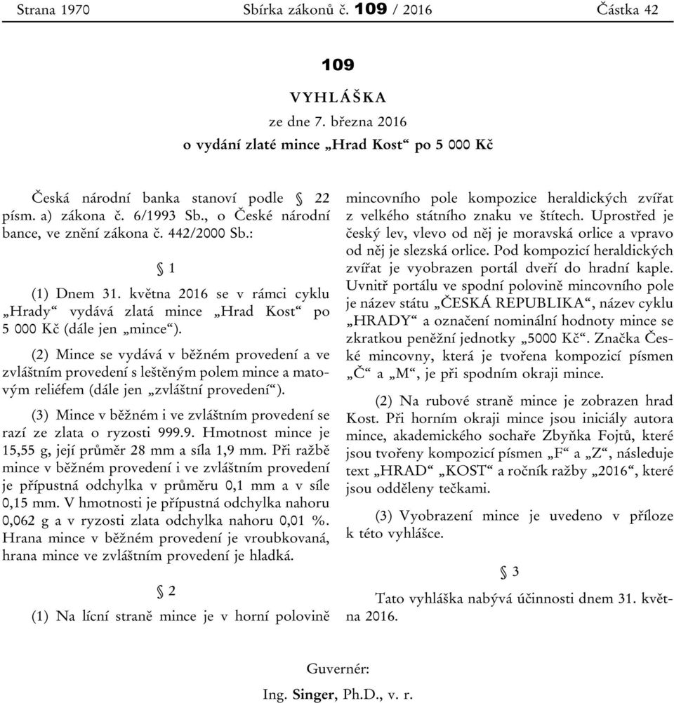 (2) Mince se vydává v běžném provedení a ve zvláštním provedení s leštěným polem mince a matovým reliéfem (dále jen zvláštní provedení ).