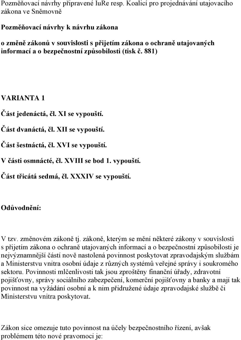 (tisk č. 881) VARIANTA 1 Část jedenáctá, čl. XI se vypouští. Část dvanáctá, čl. XII se vypouští. Část šestnáctá, čl. XVI se vypouští. V části osmnácté, čl. XVIII se bod 1. vypouští. Část třicátá sedmá, čl.