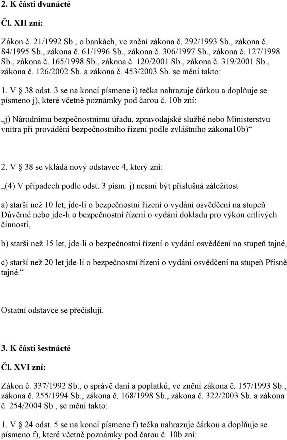 3 se na konci písmene i) tečka nahrazuje čárkou a doplňuje se písmeno j), které včetně poznámky pod čarou č.