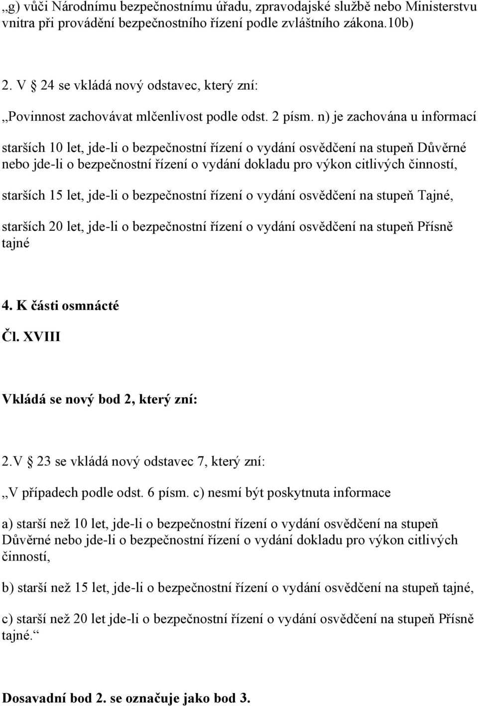 n) je zachována u informací starších 10 let, jde-li o bezpečnostní řízení o vydání osvědčení na stupeň Důvěrné nebo jde-li o bezpečnostní řízení o vydání dokladu pro výkon citlivých činností,