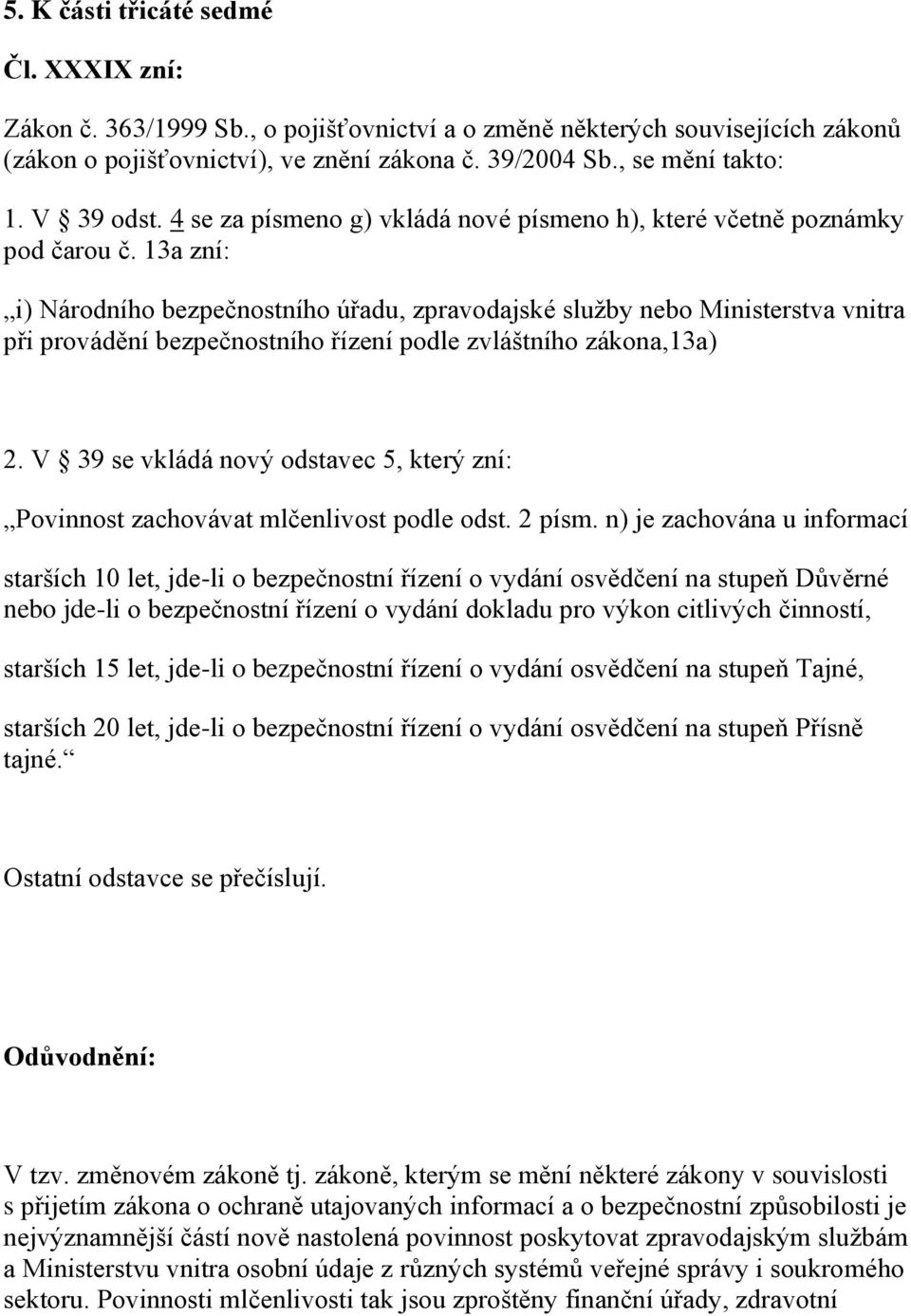 13a zní: i) Národního bezpečnostního úřadu, zpravodajské služby nebo Ministerstva vnitra při provádění bezpečnostního řízení podle zvláštního zákona,13a) 2.