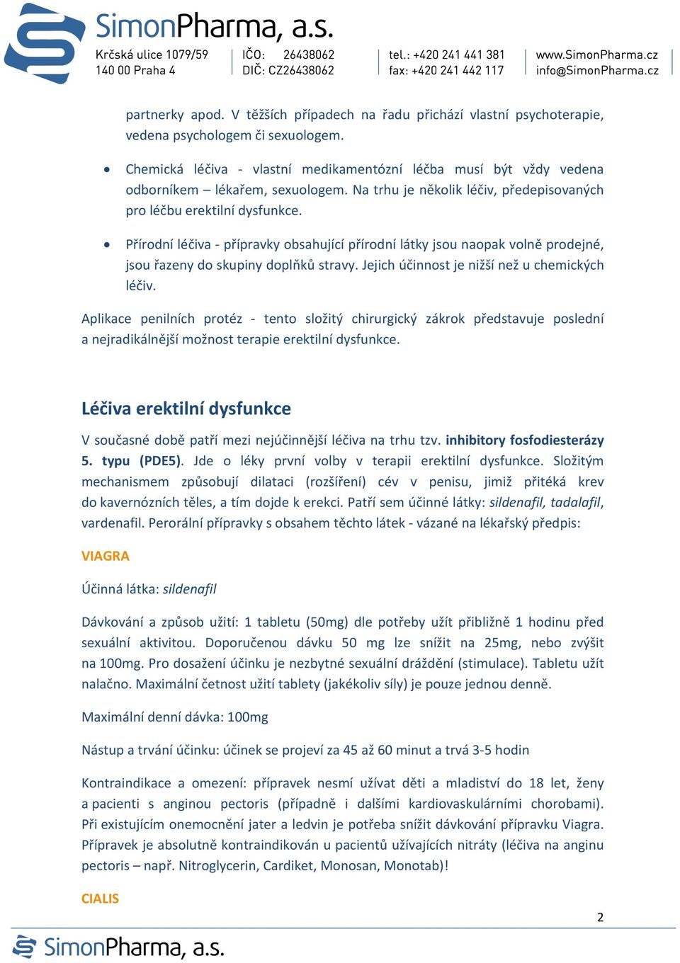 Přírodní léčiva přípravky obsahující přírodní látky jsou naopak volně prodejné, jsou řazeny do skupiny doplňků stravy. Jejich účinnost je nižší než u chemických léčiv.