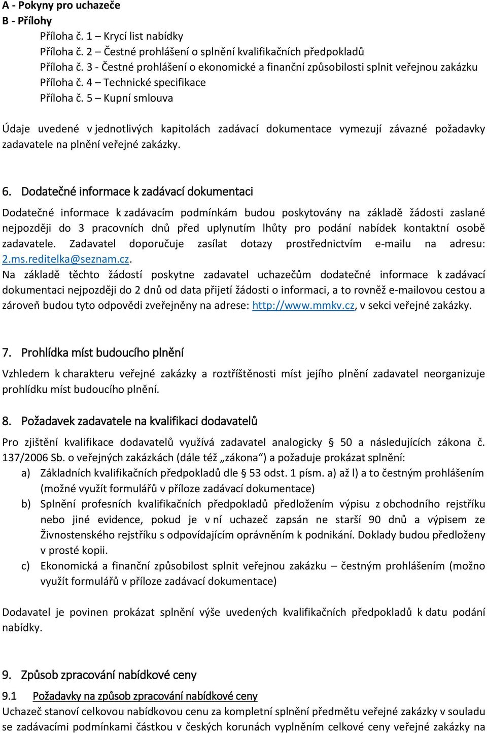 5 Kupní smlouva Údaje uvedené v jednotlivých kapitolách zadávací dokumentace vymezují závazné požadavky zadavatele na plnění veřejné zakázky. 6.