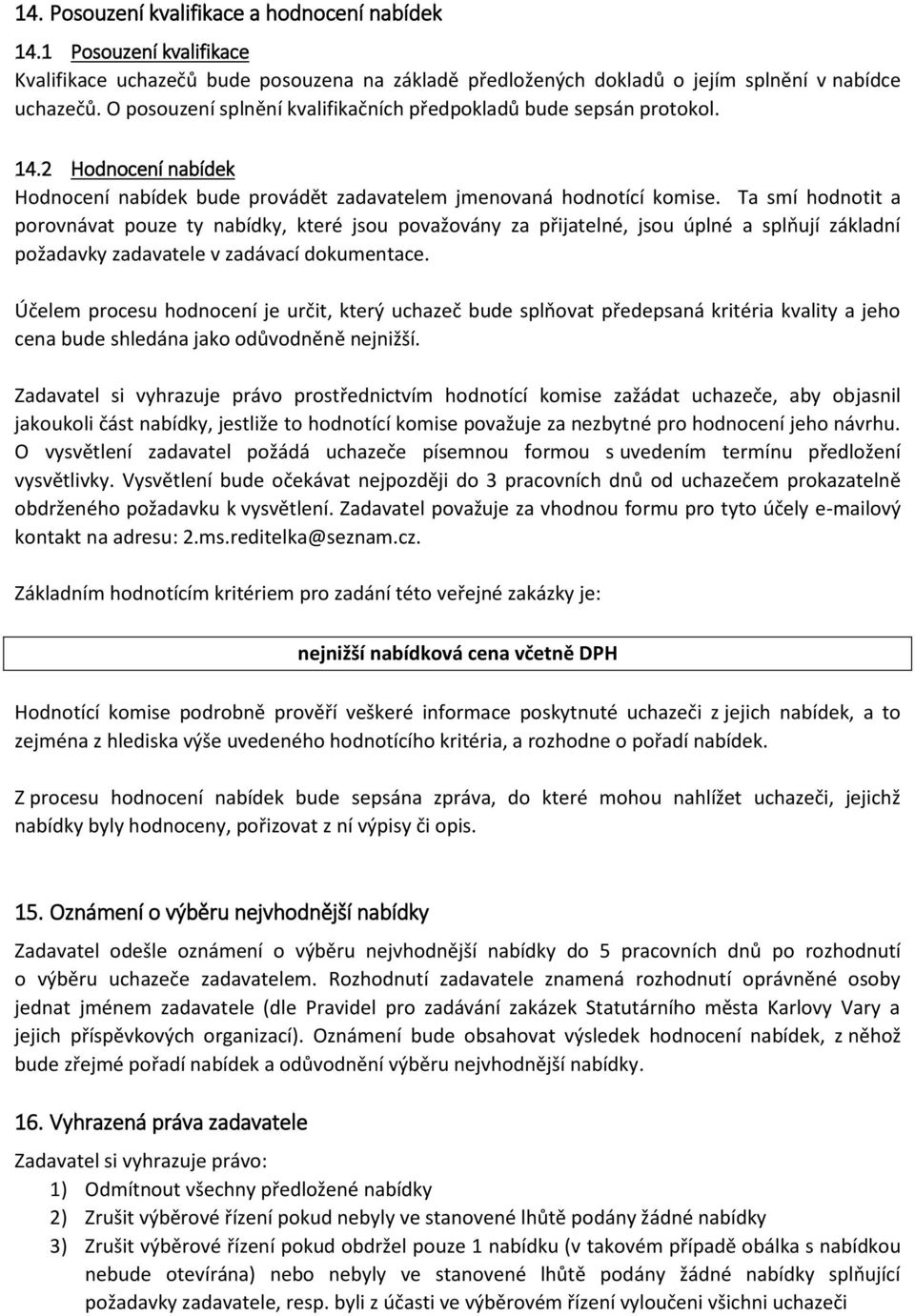 Ta smí hodnotit a porovnávat pouze ty nabídky, které jsou považovány za přijatelné, jsou úplné a splňují základní požadavky zadavatele v zadávací dokumentace.