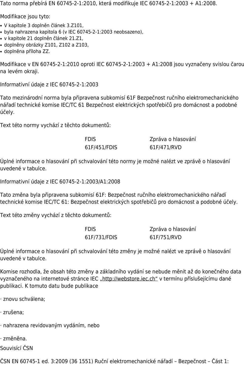 Modifikace v EN 60745-2-1:2010 oproti IEC 60745-2-1:2003 + A1:2008 jsou vyznačeny svislou čarou na levém okraji.