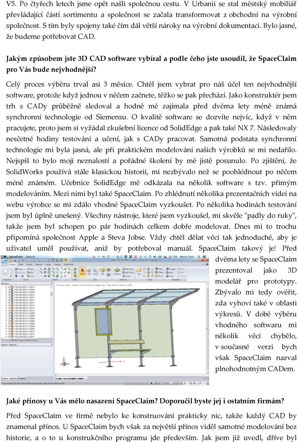 Jakým způsobem jste 3D CAD software vybíral a podle čeho jste usoudil, že SpaceClaim pro Vás bude nejvhodnější? Celý proces výběru trval asi 3 měsíce.