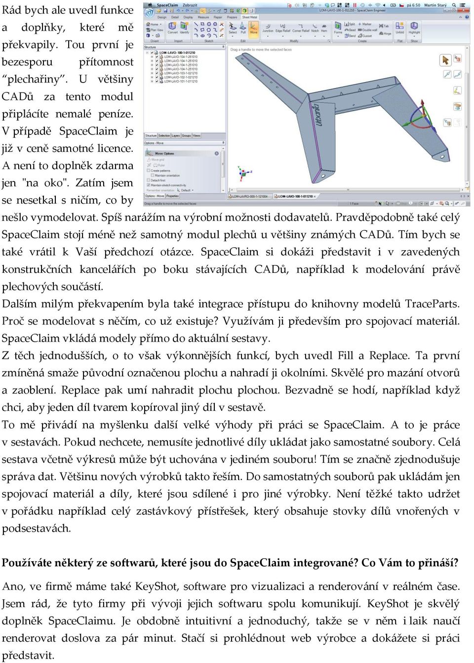 Pravděpodobně také celý SpaceClaim stojí méně než samotný modul plechů u většiny známých CADů. Tím bych se také vrátil k Vaší předchozí otázce.