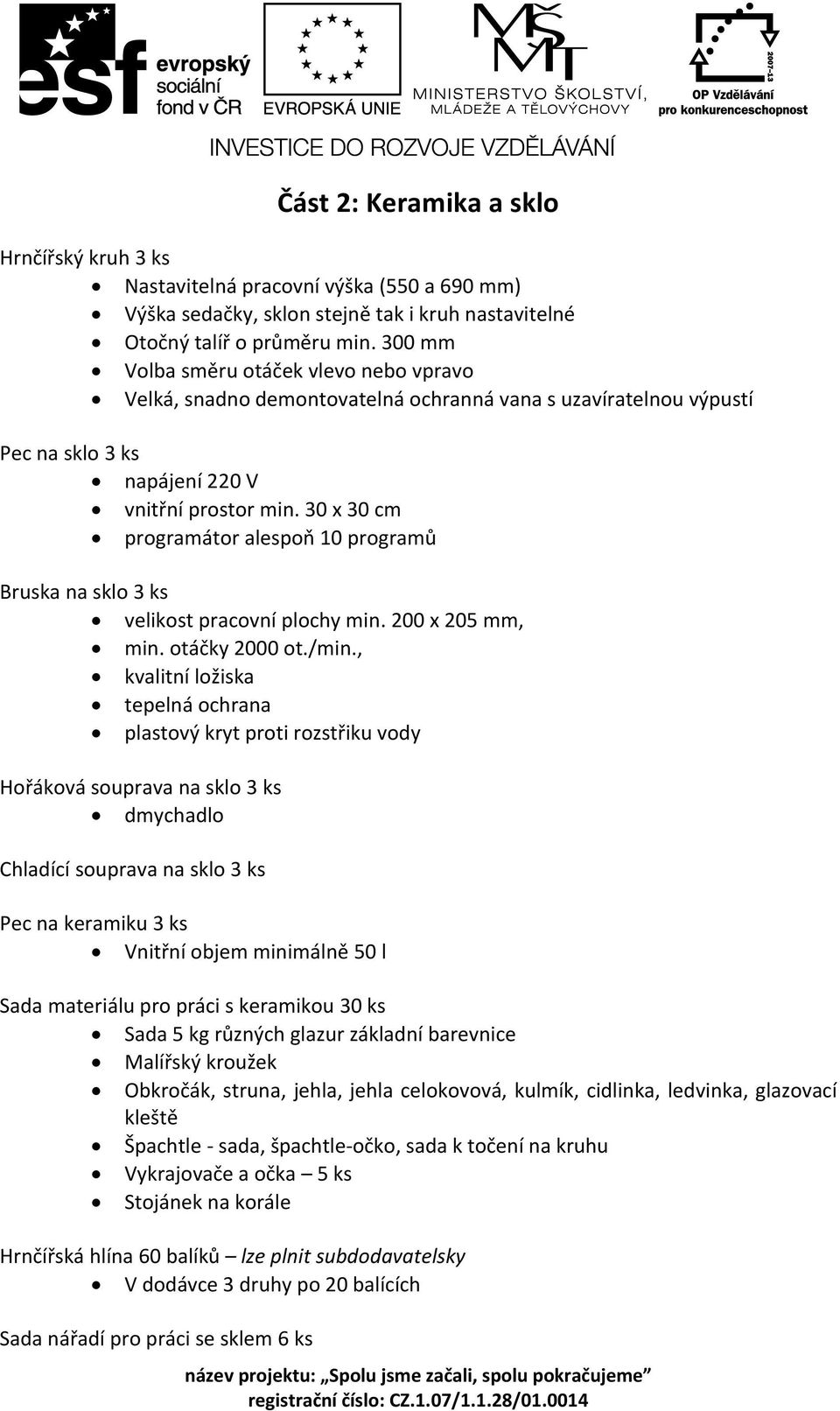 30 x 30 cm programátor alespoň 10 programů Bruska na sklo 3 ks velikost pracovní plochy min. 200 x 205 mm, min. otáčky 2000 ot./min.