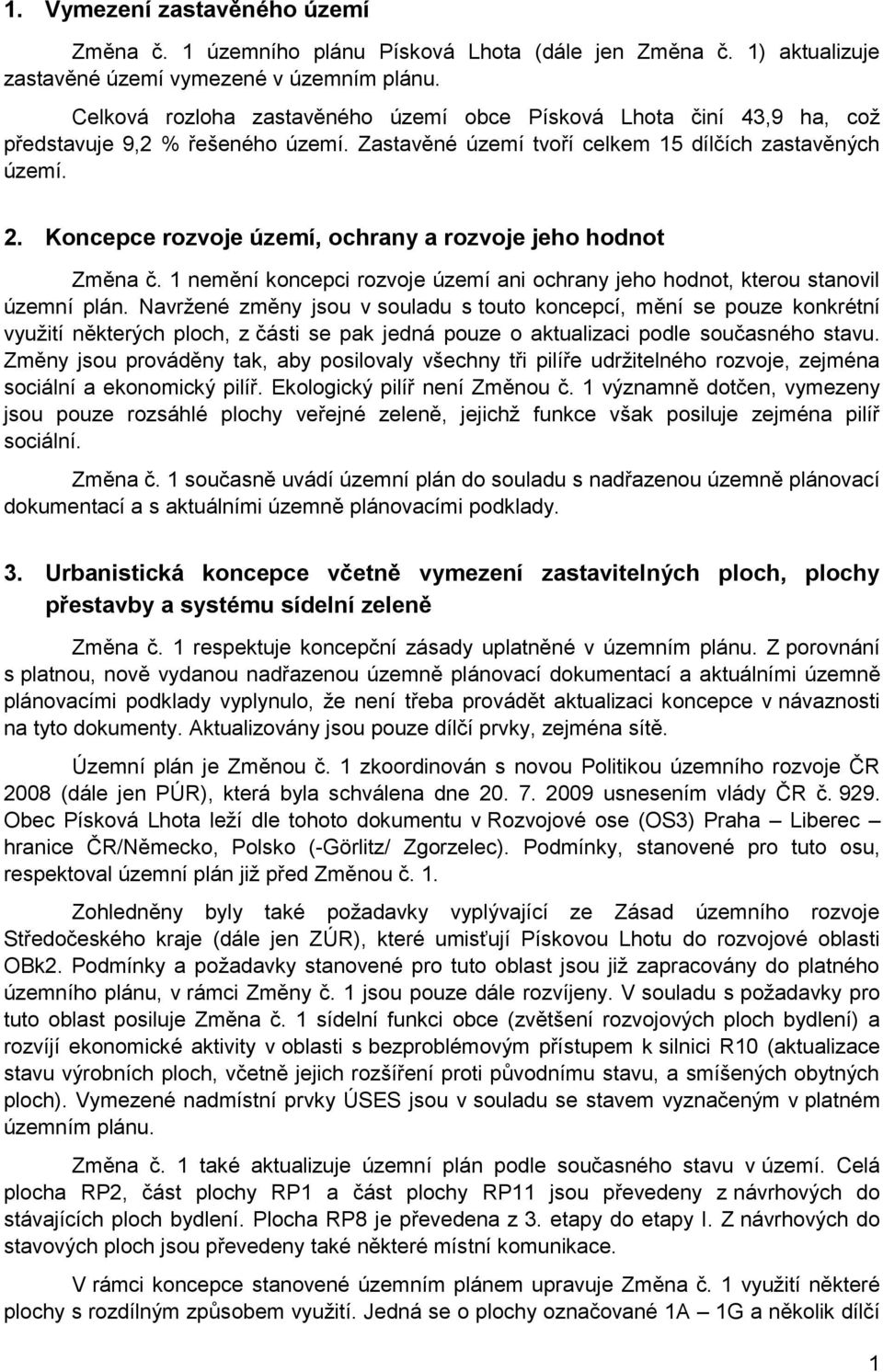 Koncepce rozvoje území, ochrany a rozvoje jeho hodnot Změna č. 1 nemění koncepci rozvoje území ani ochrany jeho hodnot, kterou stanovil územní plán.