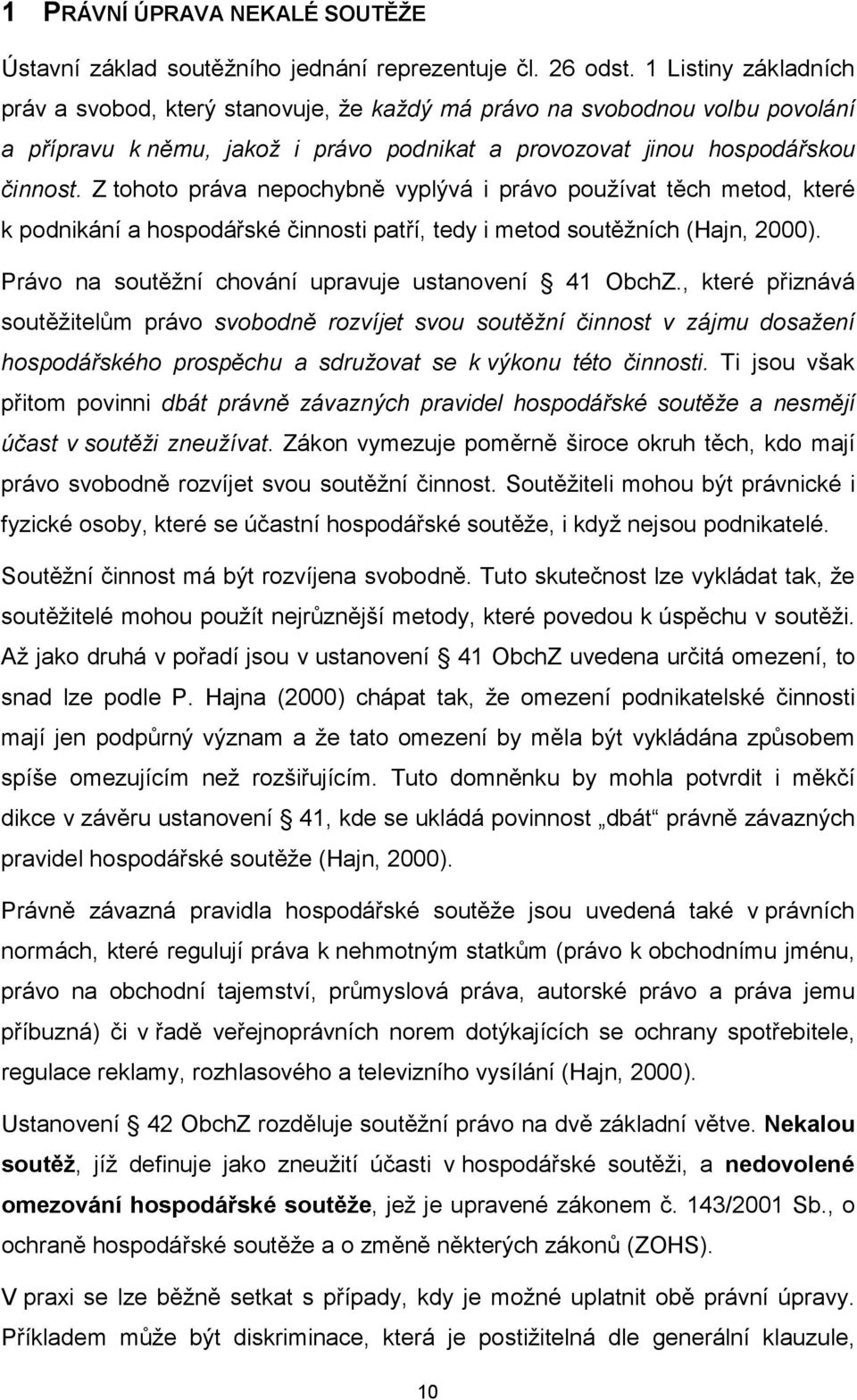 Z tohoto práva nepochybně vyplývá i právo používat těch metod, které k podnikání a hospodářské činnosti patří, tedy i metod soutěžních (Hajn, 2000).