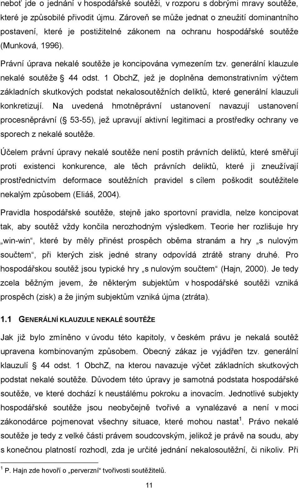 generální klauzule nekalé soutěže 44 odst. 1 ObchZ, jež je doplněna demonstrativním výčtem základních skutkových podstat nekalosoutěžních deliktů, které generální klauzuli konkretizují.