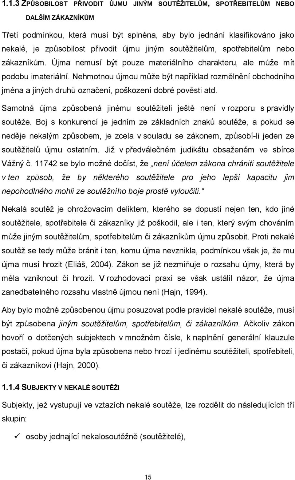 Nehmotnou újmou může být například rozmělnění obchodního jména a jiných druhů označení, poškození dobré pověsti atd. Samotná újma způsobená jinému soutěžiteli ještě není v rozporu s pravidly soutěže.