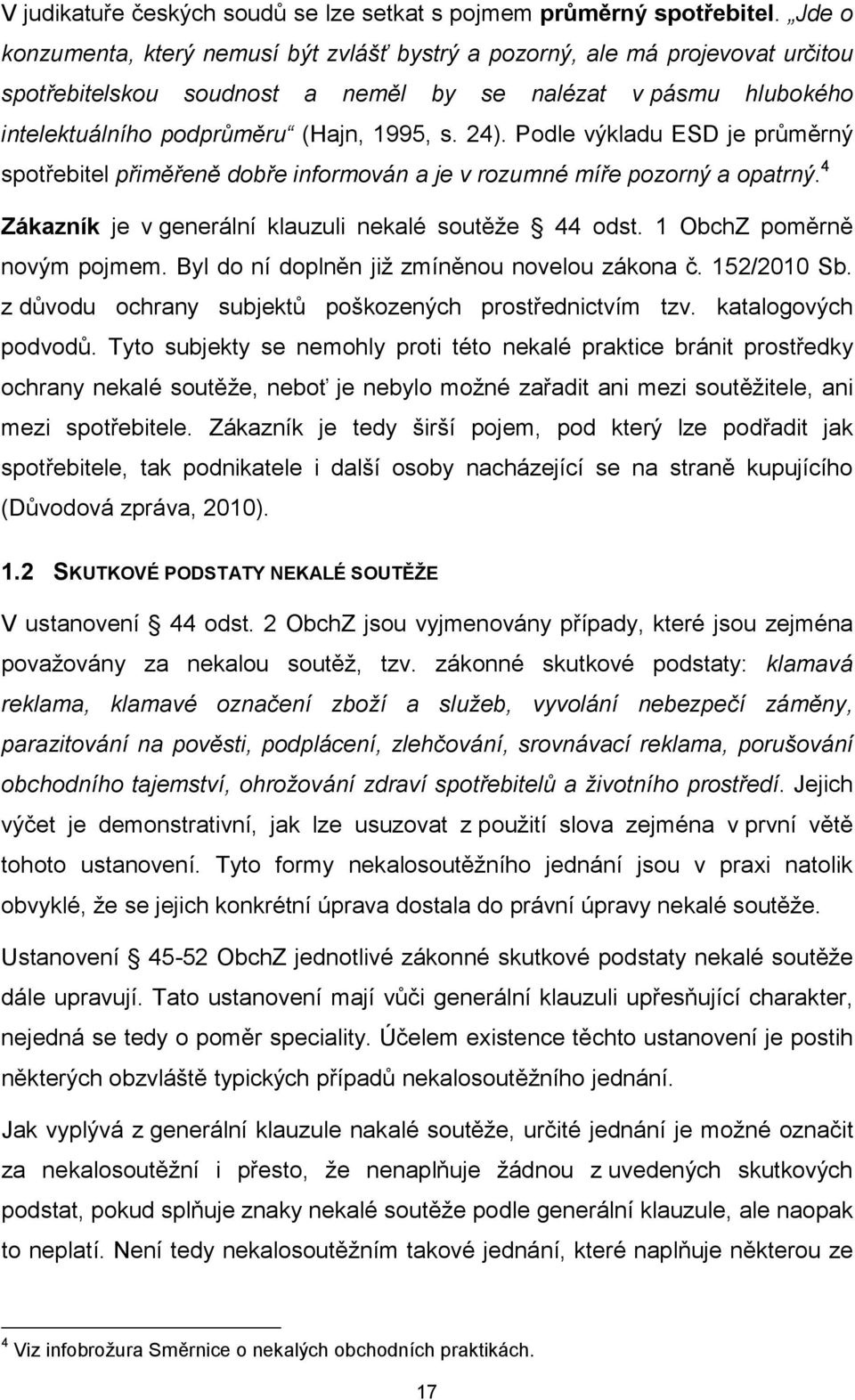 Podle výkladu ESD je průměrný spotřebitel přiměřeně dobře informován a je v rozumné míře pozorný a opatrný. 4 Zákazník je v generální klauzuli nekalé soutěže 44 odst. 1 ObchZ poměrně novým pojmem.