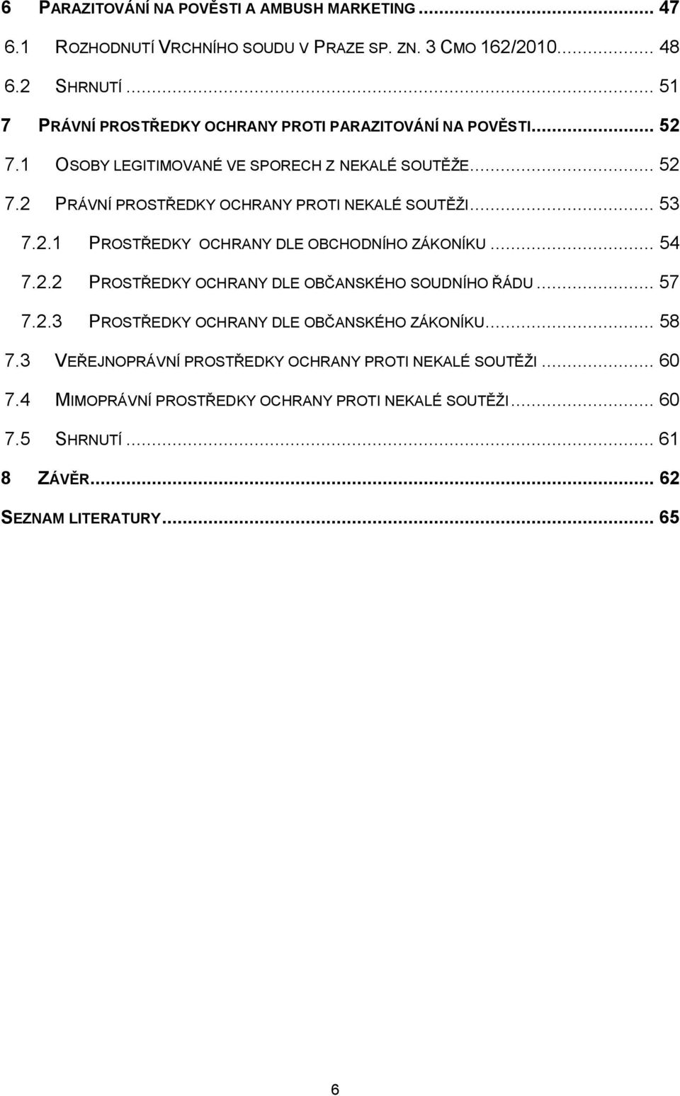 .. 53 7.2.1 PROSTŘEDKY OCHRANY DLE OBCHODNÍHO ZÁKONÍKU... 54 7.2.2 PROSTŘEDKY OCHRANY DLE OBČANSKÉHO SOUDNÍHO ŘÁDU... 57 7.2.3 PROSTŘEDKY OCHRANY DLE OBČANSKÉHO ZÁKONÍKU.