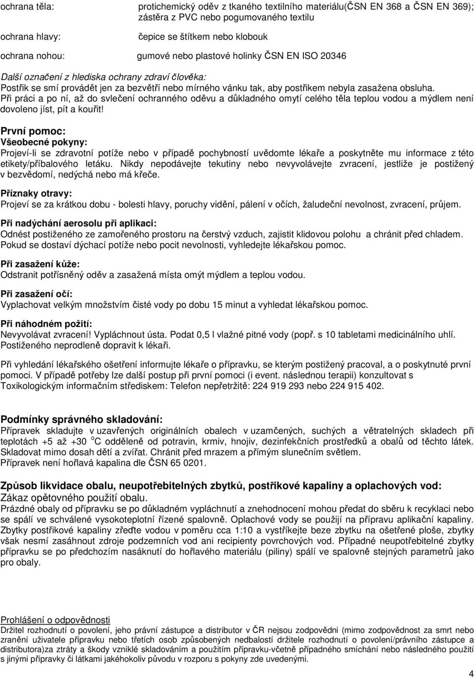 Při práci a po ní, až do svlečení ochranného oděvu a důkladného omytí celého těla teplou vodou a mýdlem není dovoleno jíst, pít a kouřit!