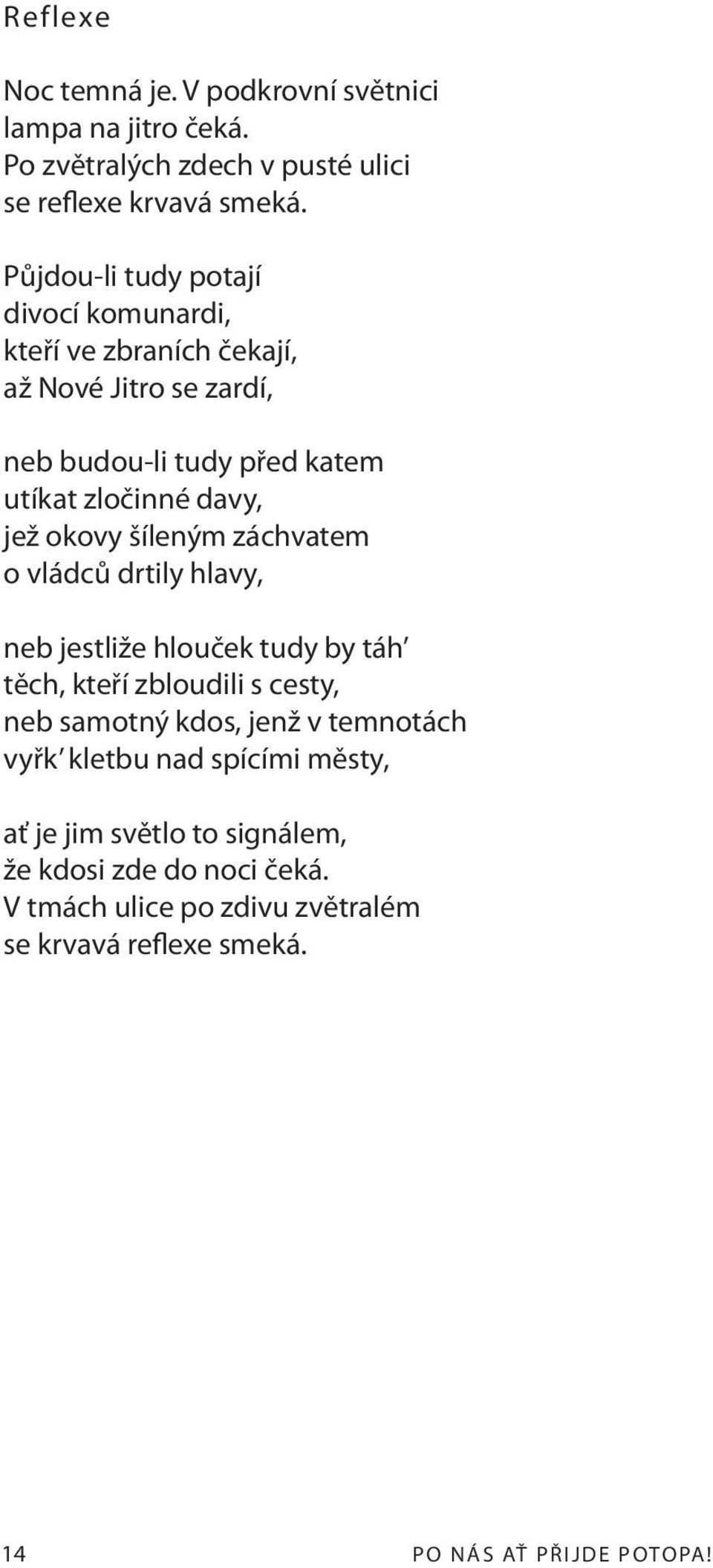 okovy šíleným záchvatem o vládců drtily hlavy, neb jestliže hlouček tudy by táh těch, kteří zbloudili s cesty, neb samotný kdos, jenž v temnotách