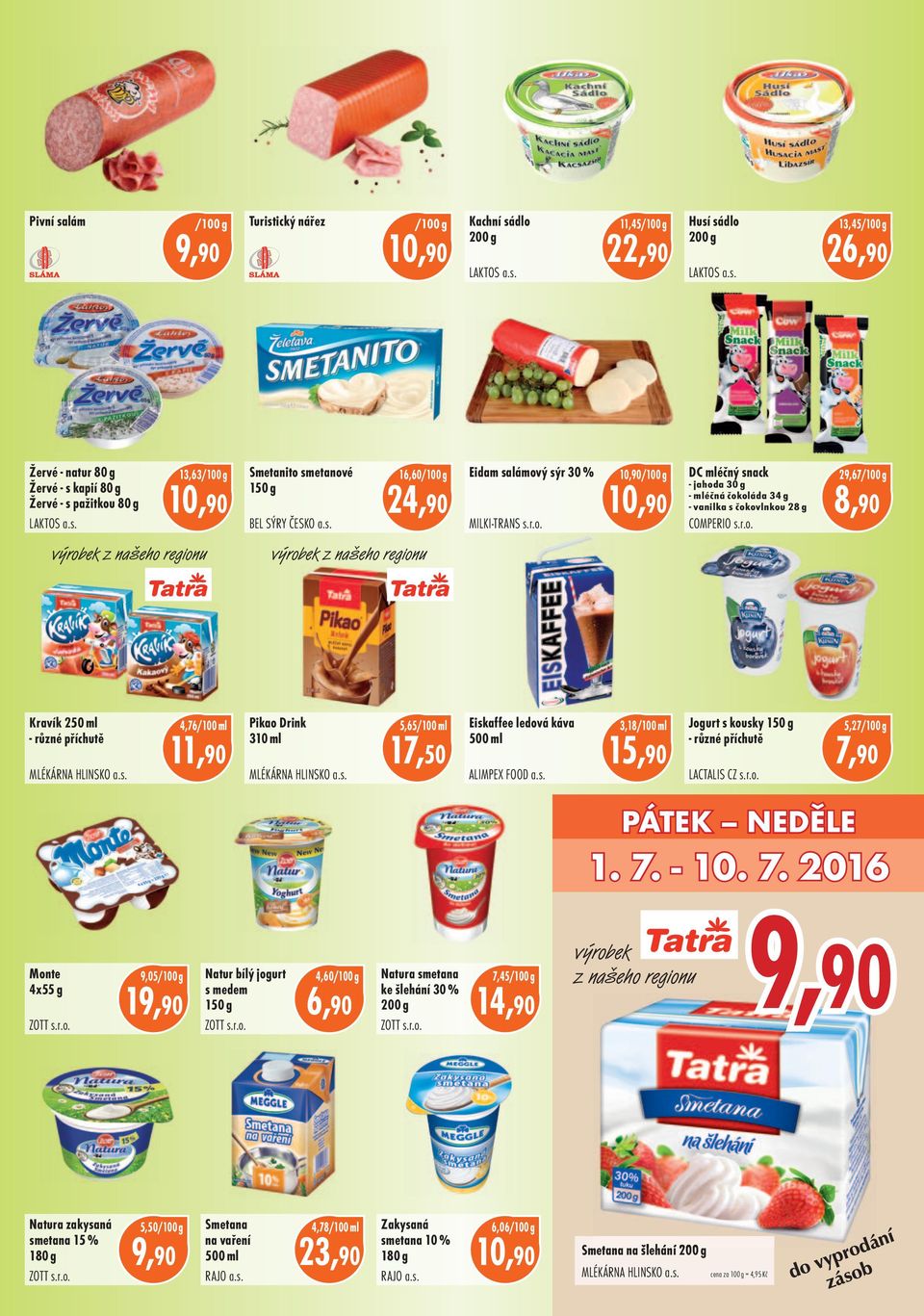 s. 4,76/100 ml Pikao Drink 310 ml MLÉKÁRNA HLINSKO a.s. 5,65/100 ml 17,50 Eiskaffee ledová káva 500 ml ALIMPEX FOOD a.s. 3,18/100 ml 15,90 Jogurt s kousky 150 g různé příchutě LACTALIS CZ s.r.o. 5,27 7,90 PÁTEK NEDĚLE 1.