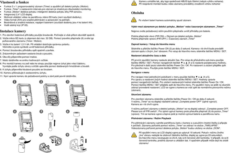 Video formát (AVI) pro snadné přehrávání a zpracování na počítači. Bezdrátová a snadná instalace, napájení bateriemi (součástí dodávky jsou 4 ks baterií AA). Vodě odolný kryt (IP 65).