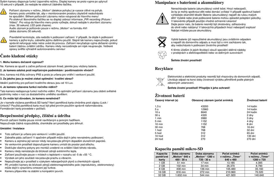 Během pořizování záznamu nelze vstupovat do hlavního menu! Po stisknutí libovolného tlačítka se na displeji zobrazí informace PIR recording (Picture / Video).