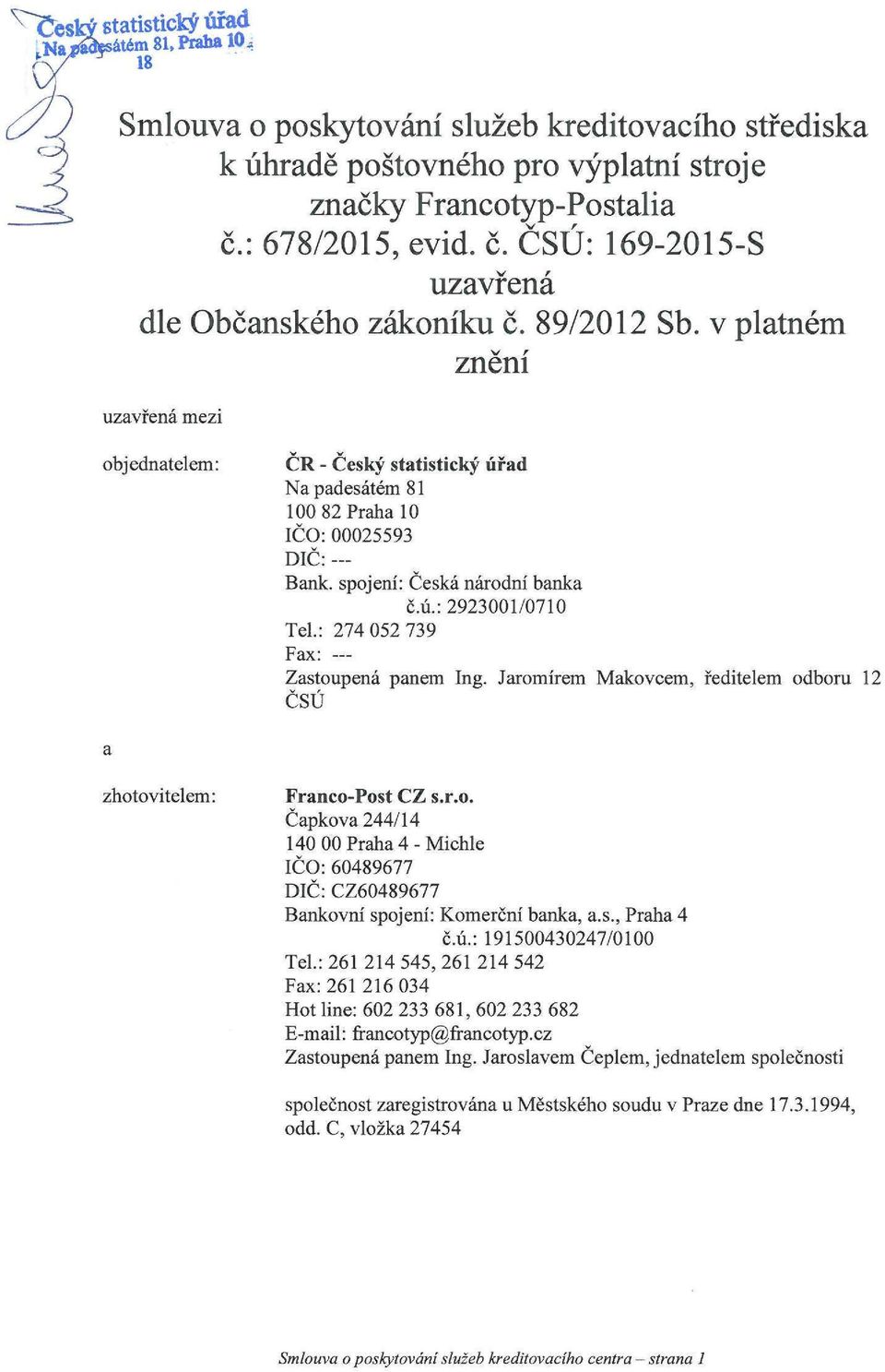 v platném znění uzavřena mezi objednatelem: ČR - Český statistický úřad Na padesátém 81 100 82 Praha 10 IČO: 00025593 DIČ: Bank. spojení: Česká národní banka č.ú.: 2923001/0710 Tel: 274 052 739 Fax: Zastoupená panem Ing.