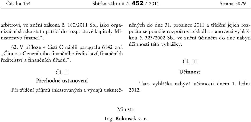 II Přechodné ustanovení Při třídění příjmů inkasovaných a výdajů uskutečněných do dne 31.