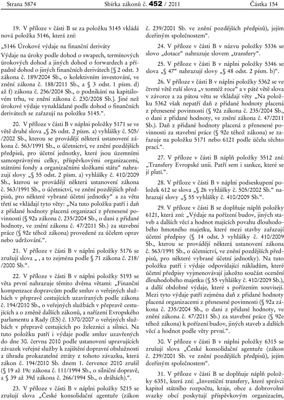 o forwardech a případně dohod o jiných finančních derivátech [ 2 odst. 3 zákona č. 189/2004 Sb., o kolektivním investování, ve znění zákona č. 188/2011 Sb., a 3 odst. 1 písm. d) až f) zákona č.