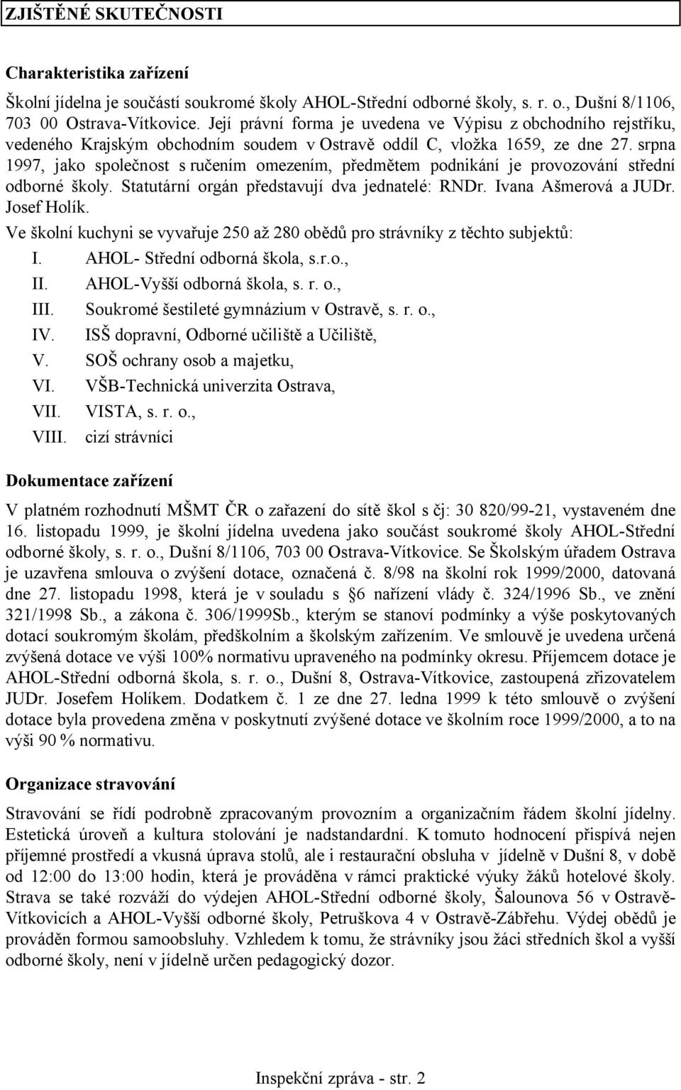 srpna 1997, jako společnost s ručením omezením, předmětem podnikání je provozování střední odborné školy. Statutární orgán představují dva jednatelé: RNDr. Ivana Ašmerová a JUDr. Josef Holík.