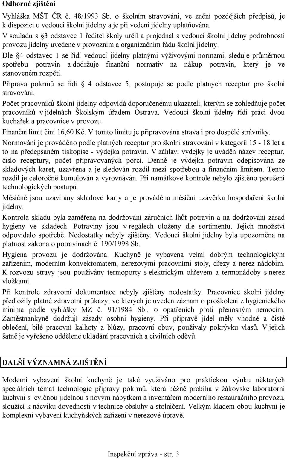 Dle 4 odstavec 1 se řídí vedoucí jídelny platnými výživovými normami, sleduje průměrnou spotřebu potravin a dodržuje finanční normativ na nákup potravin, který je ve stanoveném rozpětí.