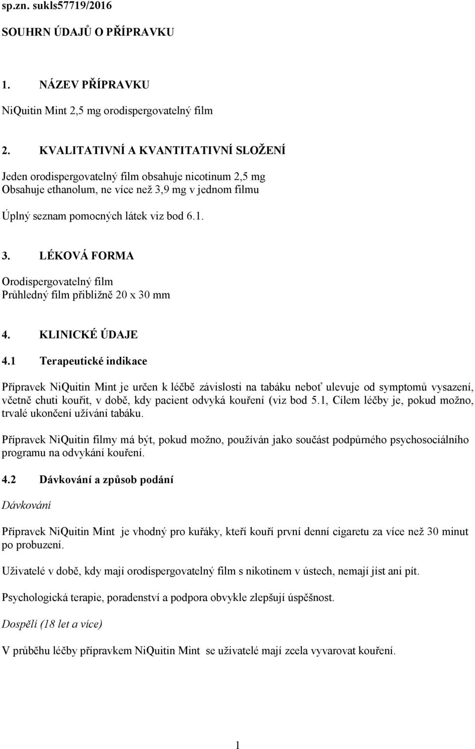 9 mg v jednom filmu Úplný seznam pomocných látek viz bod 6.1. 3. LÉKOVÁ FORMA Orodispergovatelný film Průhledný film přibližně 20 x 30 mm 4. KLINICKÉ ÚDAJE 4.