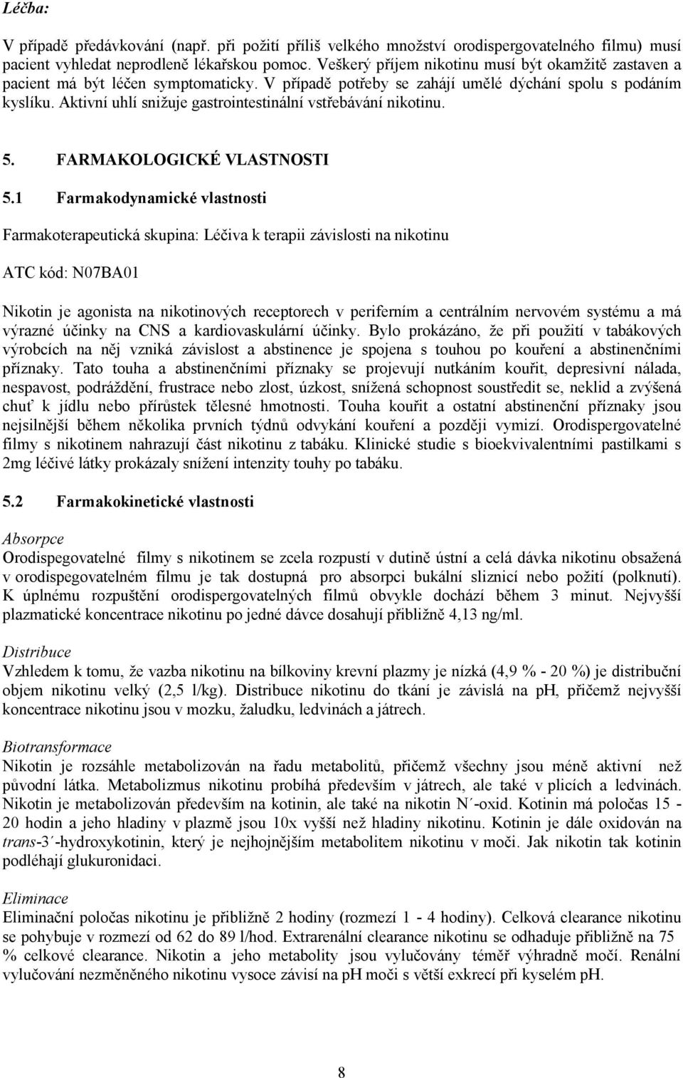 Aktivní uhlí snižuje gastrointestinální vstřebávání nikotinu. 5. FARMAKOLOGICKÉ VLASTNOSTI 5.