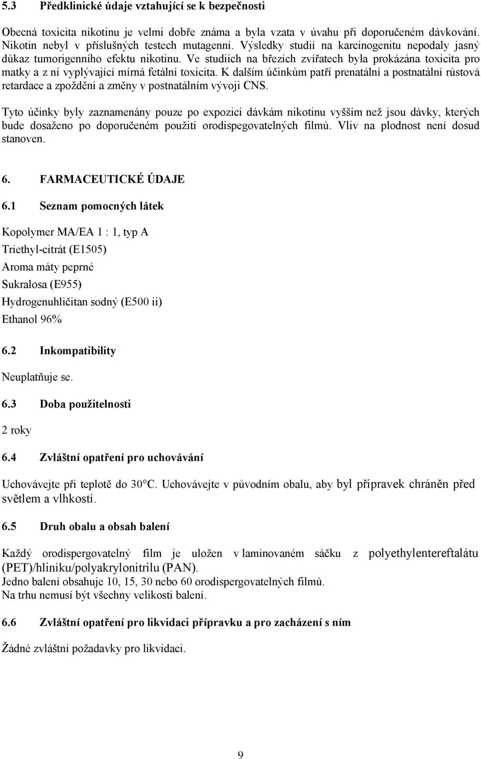 K dalším účinkům patří prenatální a postnatální růstová retardace a zpoždění a změny v postnatálním vývoji CNS.